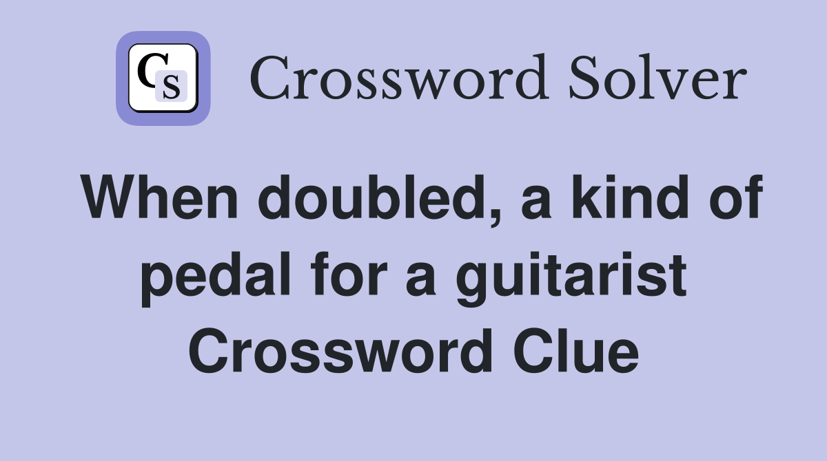 When doubled, a kind of pedal for a guitarist Crossword Clue