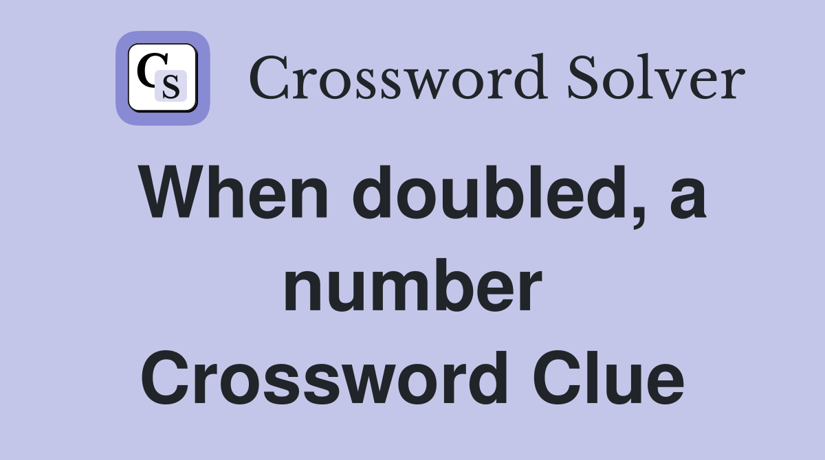 When doubled, a number Crossword Clue