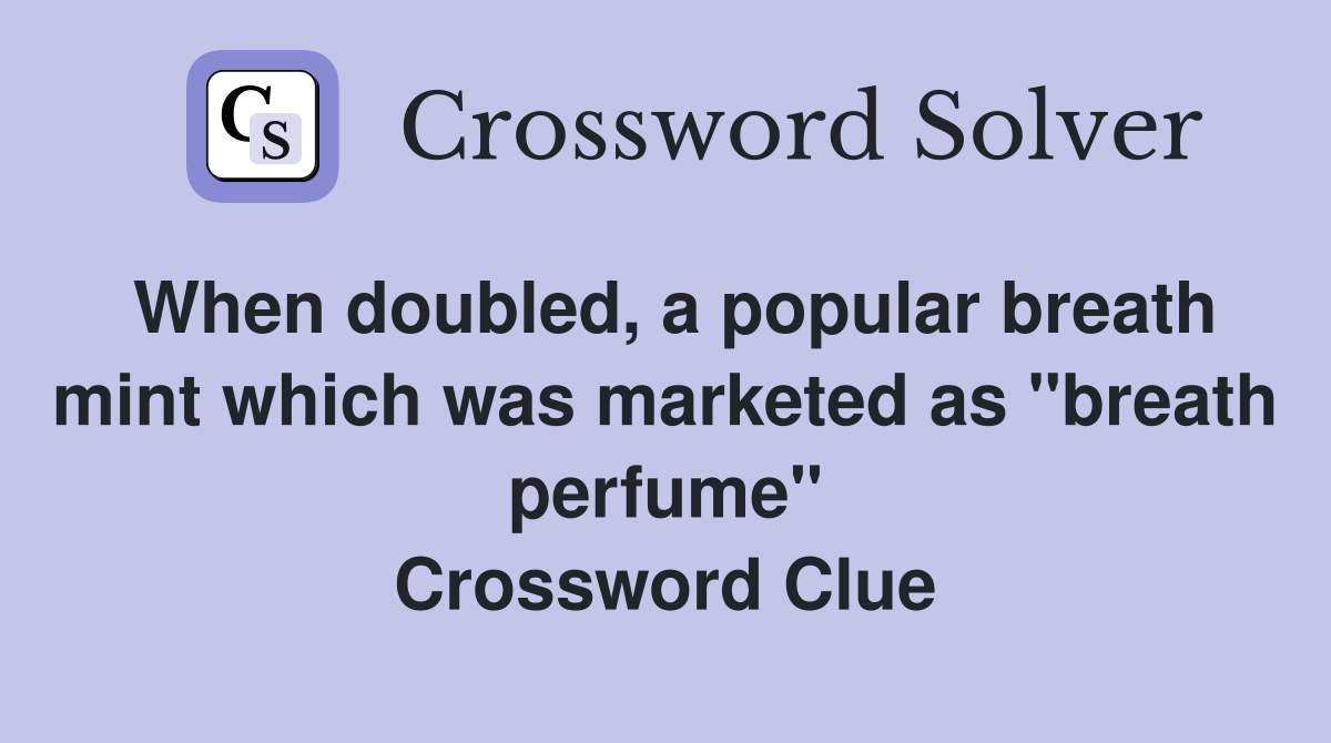 When doubled, a popular breath mint which was marketed as "breath perfume" Crossword Clue