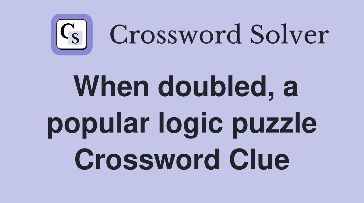 When doubled, a popular logic puzzle Crossword Clue