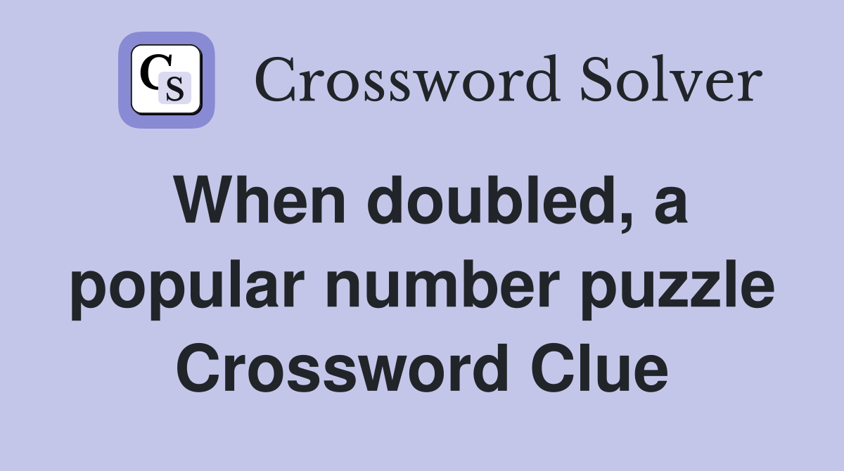 When doubled, a popular number puzzle Crossword Clue