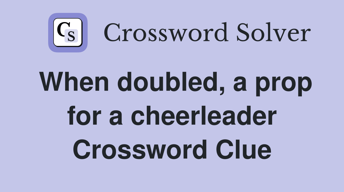 When doubled, a prop for a cheerleader Crossword Clue