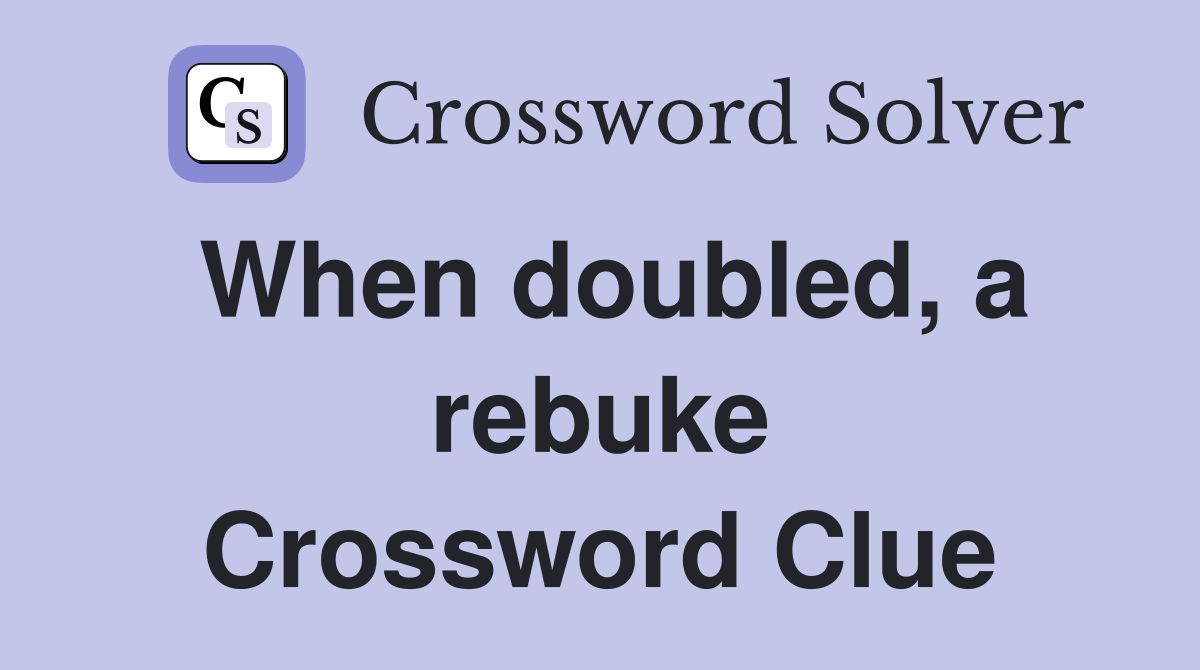 When doubled, a rebuke Crossword Clue