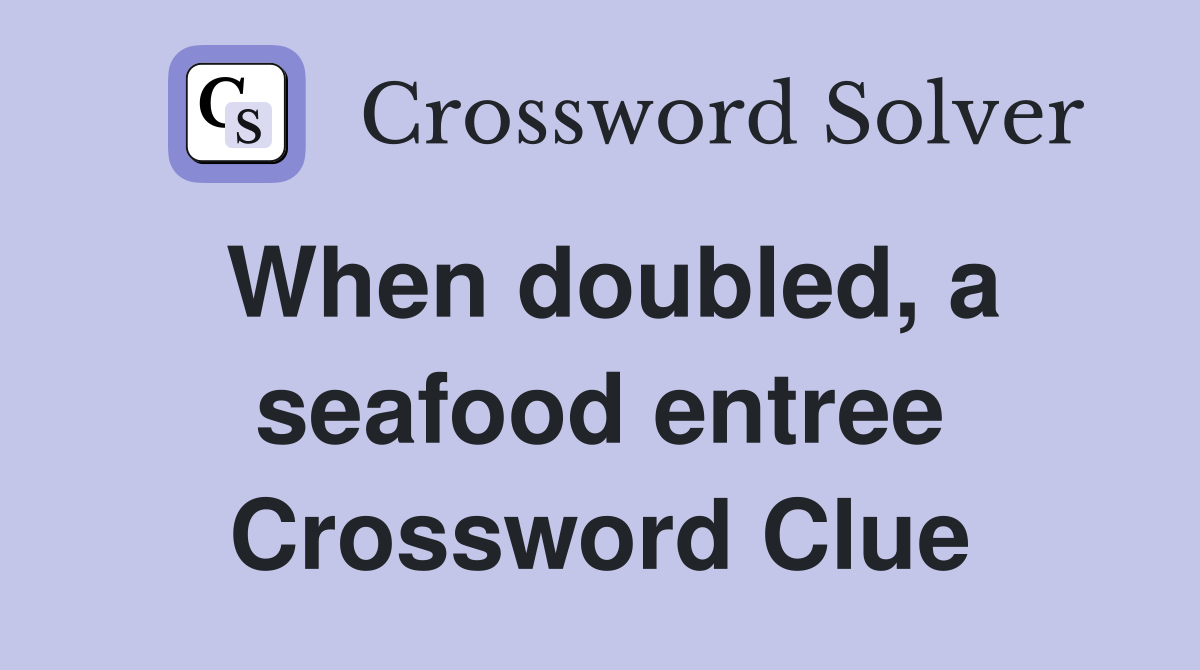 When doubled, a seafood entree Crossword Clue