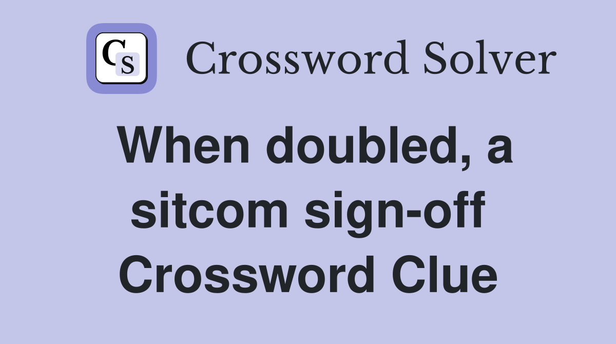 When doubled, a sitcom sign-off Crossword Clue