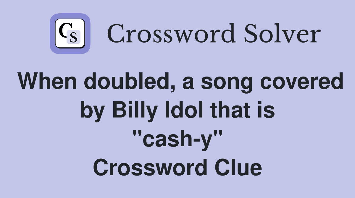 When doubled, a song covered by Billy Idol that is "cash-y" Crossword Clue