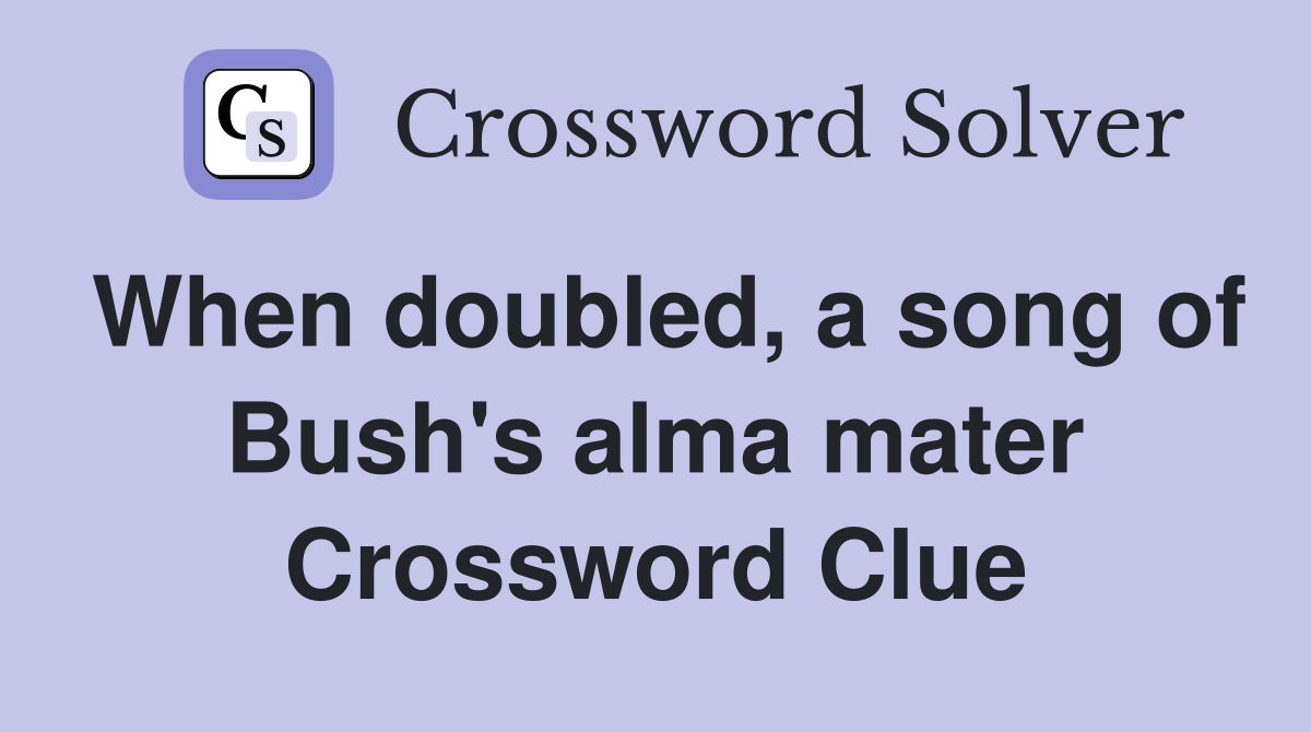When doubled, a song of Bush's alma mater Crossword Clue