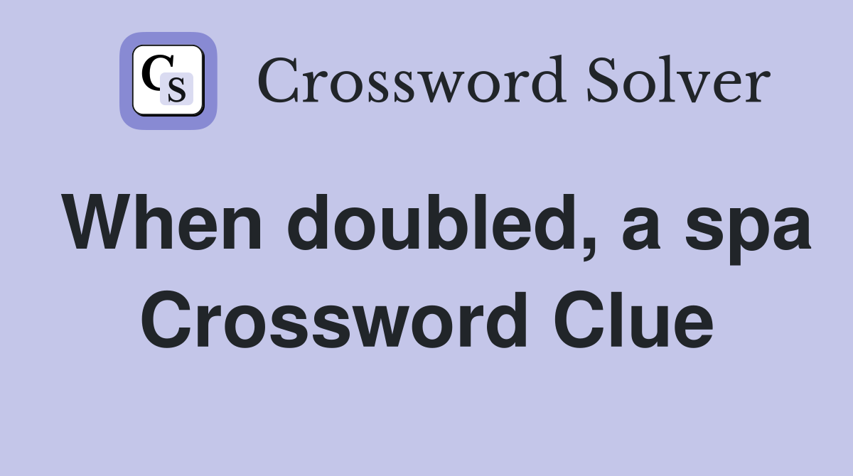 When doubled, a spa Crossword Clue