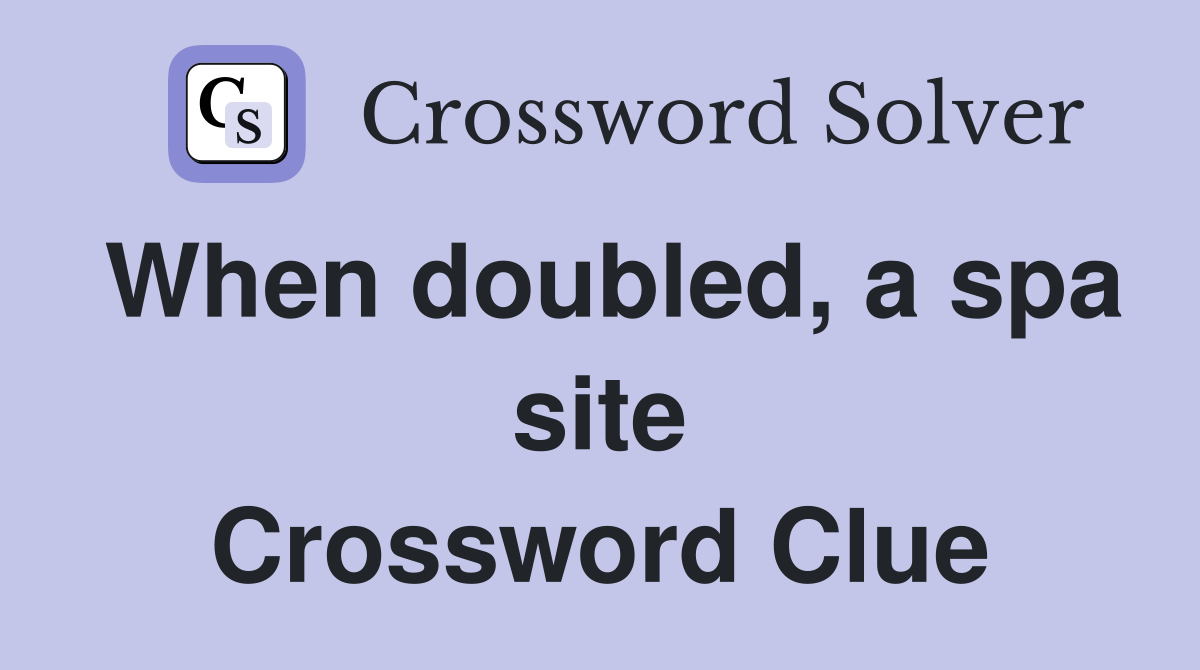 When doubled, a spa site Crossword Clue