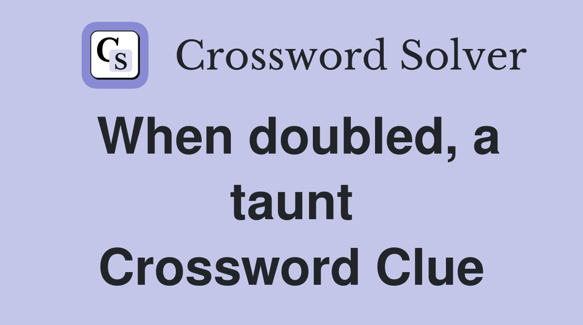 When doubled, a taunt Crossword Clue