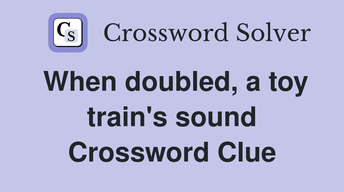 When doubled, a toy train's sound Crossword Clue