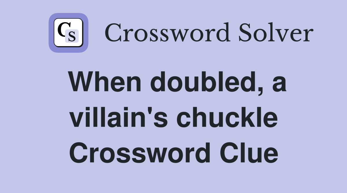 When doubled, a villain's chuckle Crossword Clue