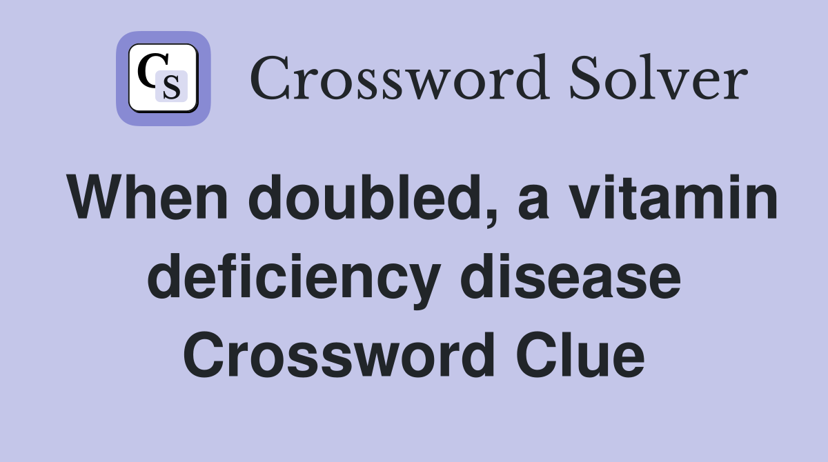 When doubled, a vitamin deficiency disease Crossword Clue