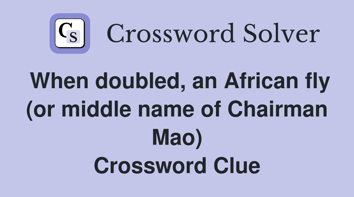 When doubled, an African fly (or middle name of Chairman Mao) Crossword Clue