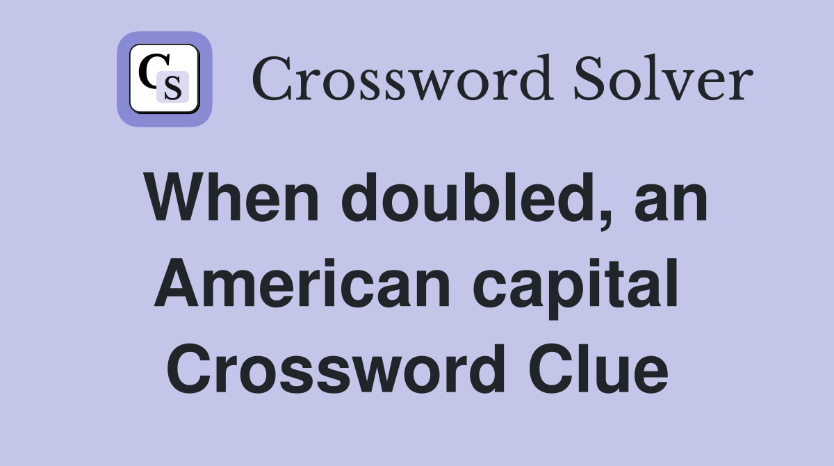 When doubled, an American capital Crossword Clue