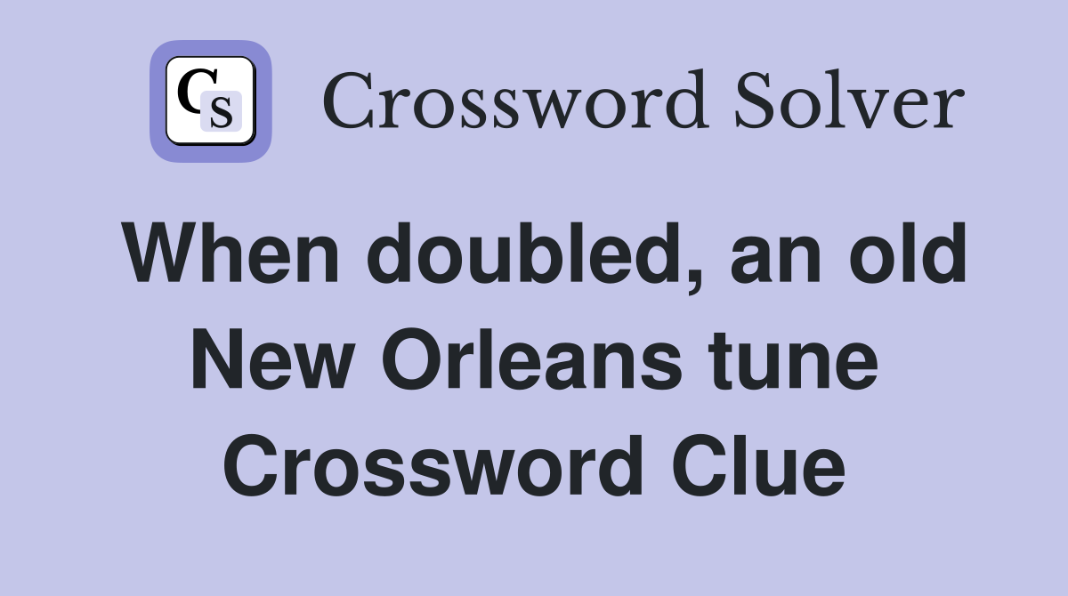 When doubled, an old New Orleans tune Crossword Clue