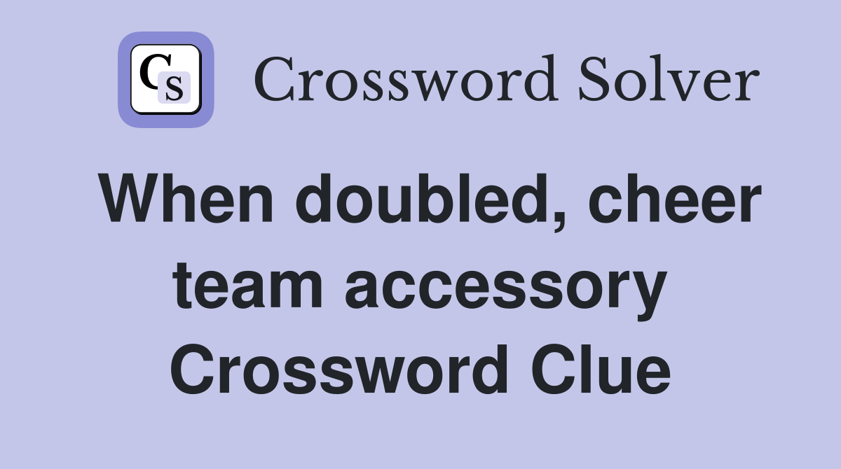 When doubled, cheer team accessory Crossword Clue