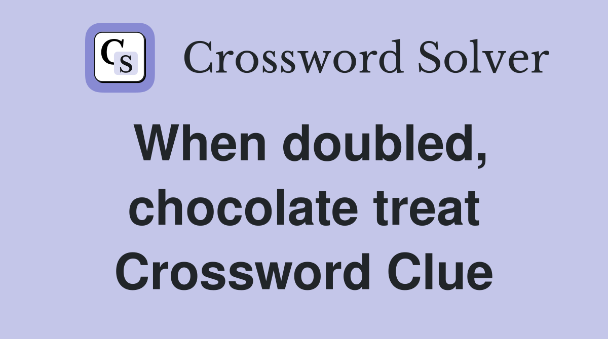 When doubled, chocolate treat Crossword Clue
