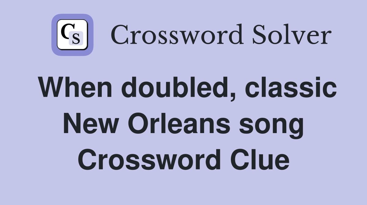 When doubled, classic New Orleans song Crossword Clue