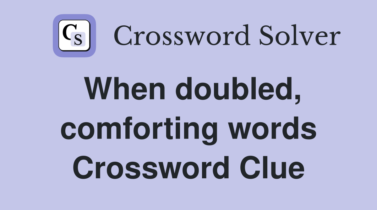 When doubled, comforting words Crossword Clue