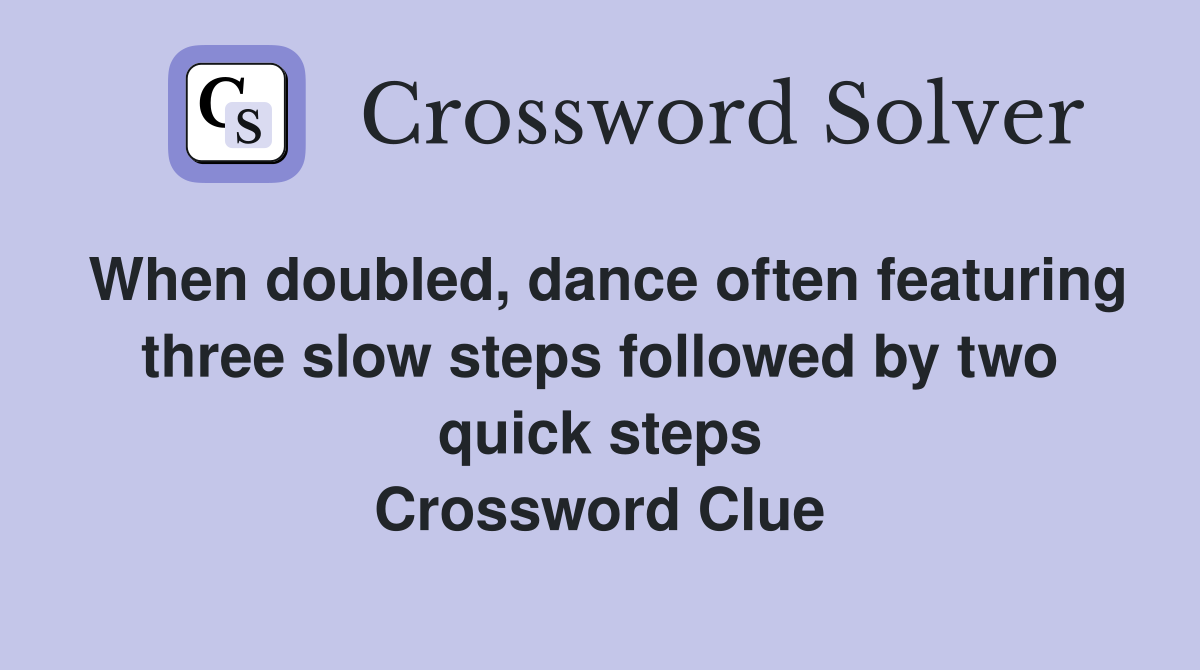When doubled, dance often featuring three slow steps followed by two quick steps Crossword Clue