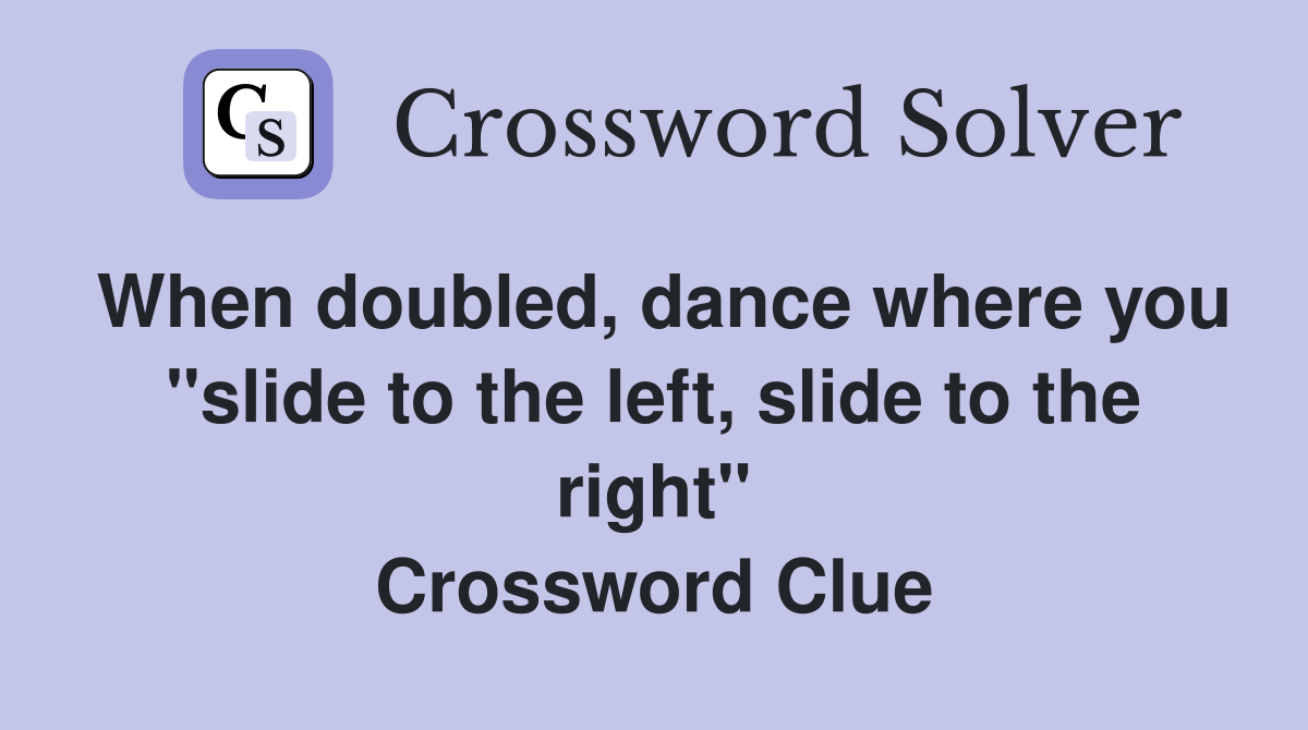 When doubled, dance where you "slide to the left, slide to the right" Crossword Clue