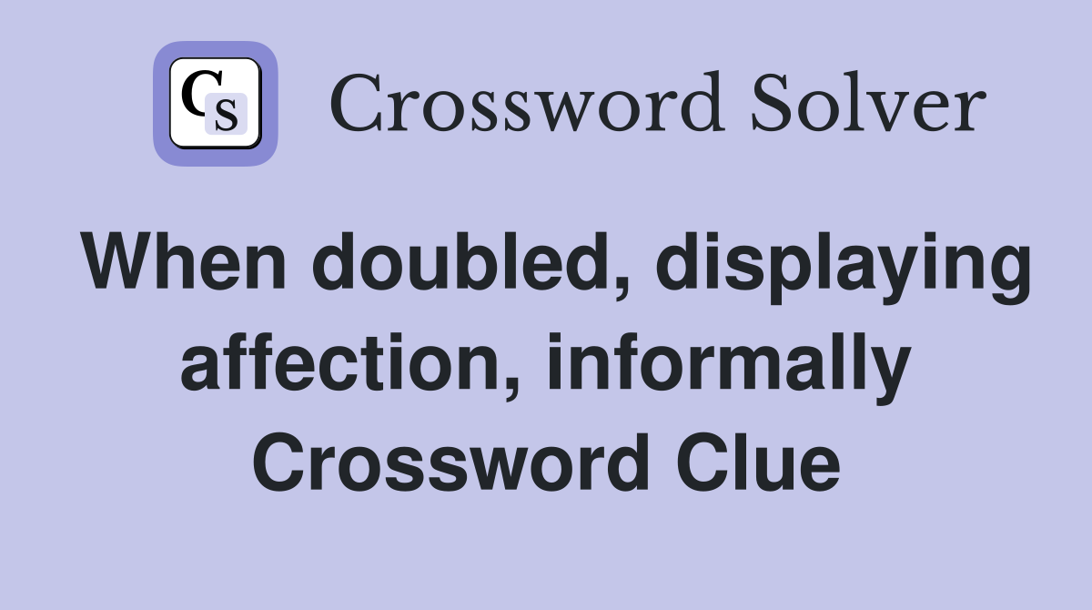 When doubled, displaying affection, informally Crossword Clue