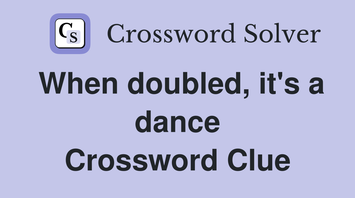 When doubled, it's a dance Crossword Clue