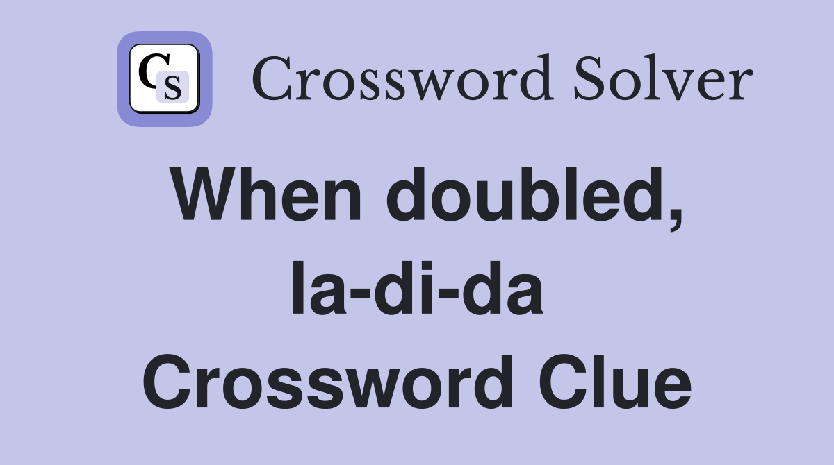 When doubled, la-di-da Crossword Clue