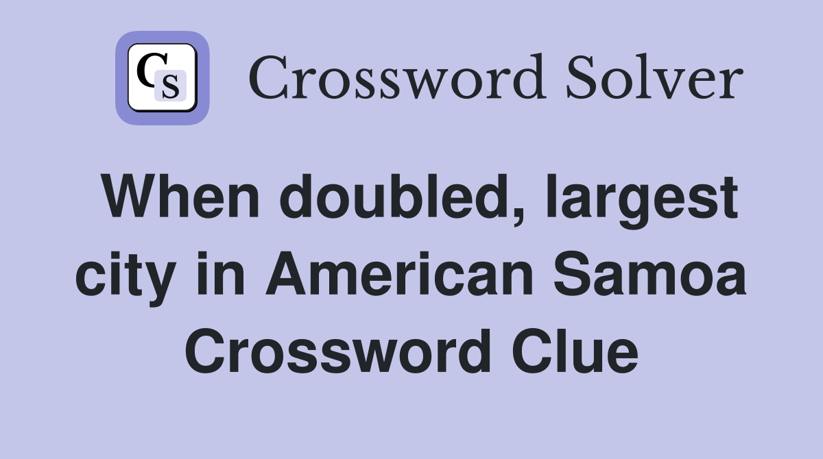 When doubled, largest city in American Samoa Crossword Clue
