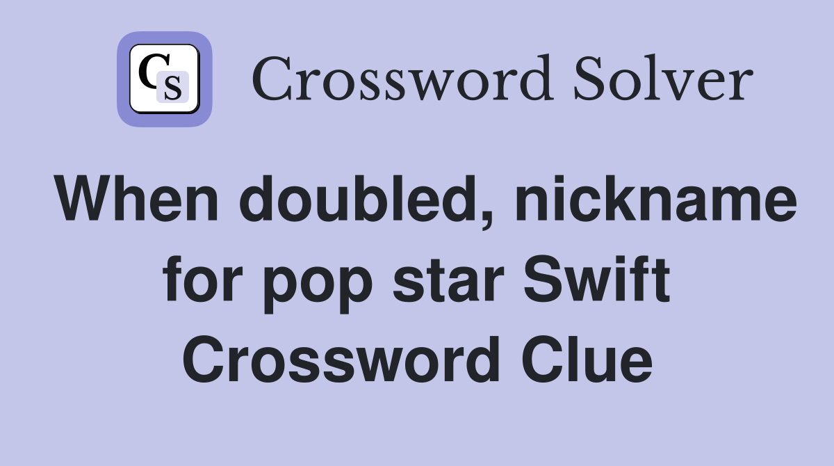 When doubled, nickname for pop star Swift Crossword Clue