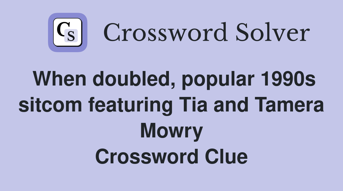 When doubled, popular 1990s sitcom featuring Tia and Tamera Mowry Crossword Clue