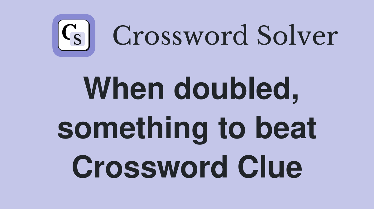 When doubled, something to beat Crossword Clue