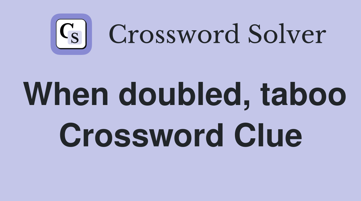 When doubled, taboo Crossword Clue