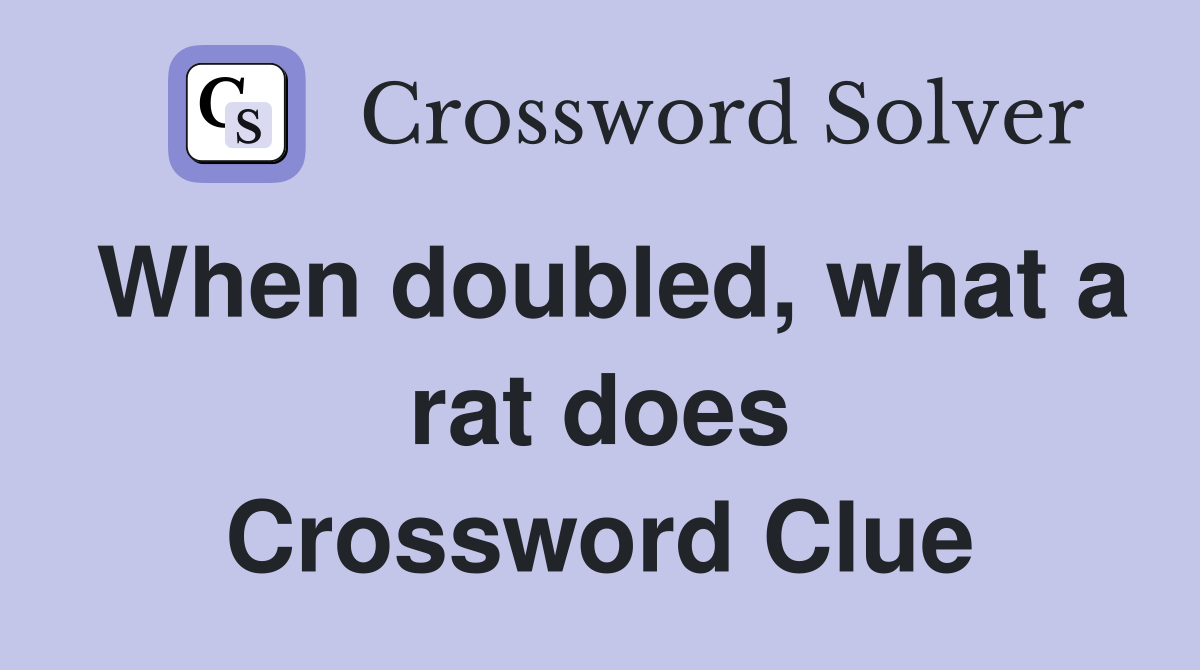 When doubled, what a rat does Crossword Clue