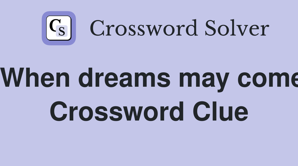 When dreams may come Crossword Clue