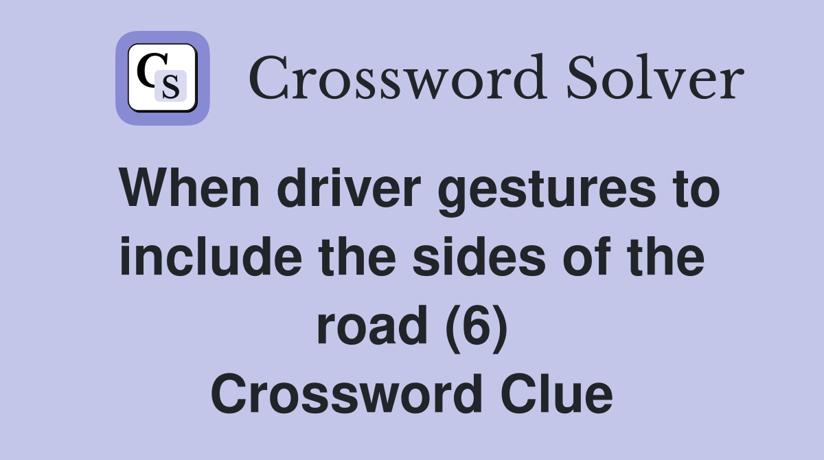 When driver gestures to include the sides of the road (6) Crossword Clue
