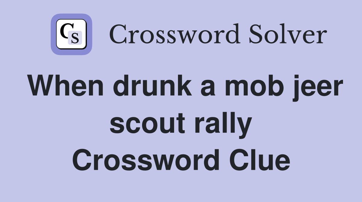 When drunk a mob jeer scout rally Crossword Clue