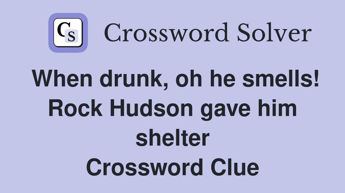 When drunk, oh he smells! Rock Hudson gave him shelter Crossword Clue