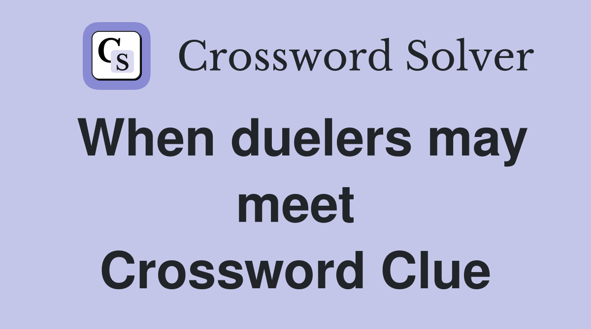 When duelers may meet Crossword Clue