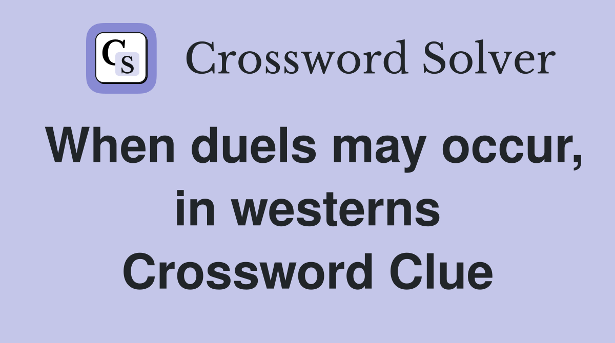 When duels may occur, in westerns Crossword Clue