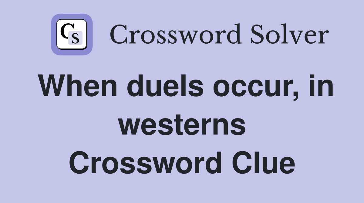 When duels occur, in westerns Crossword Clue