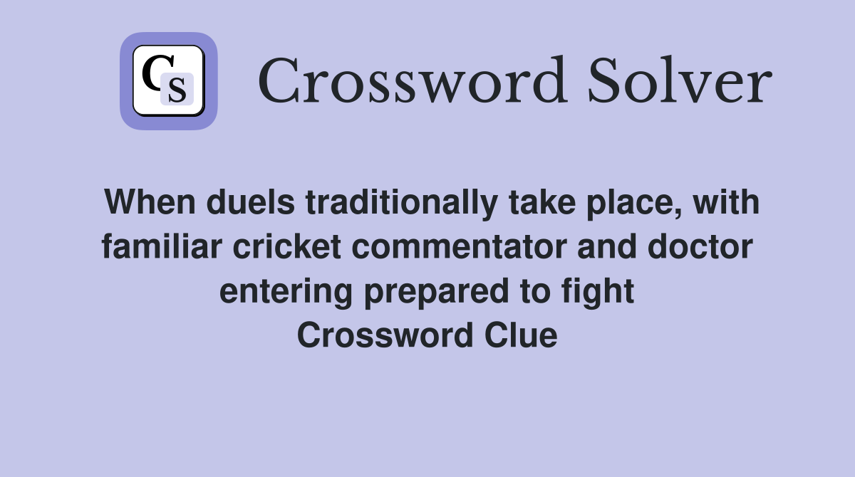 When duels traditionally take place, with familiar cricket commentator and doctor entering prepared to fight Crossword Clue