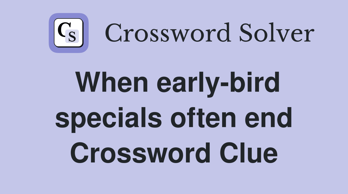 When early-bird specials often end Crossword Clue