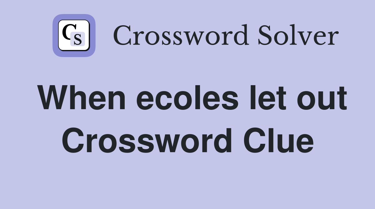 When ecoles let out Crossword Clue