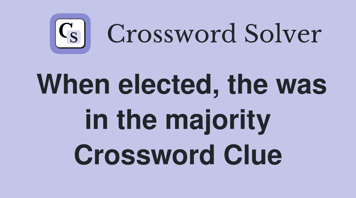 When elected, the was in the majority Crossword Clue
