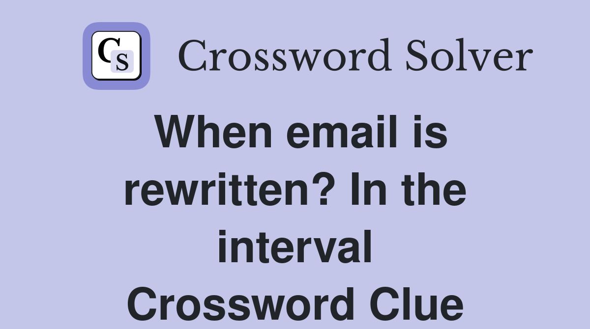 When email is rewritten? In the interval Crossword Clue