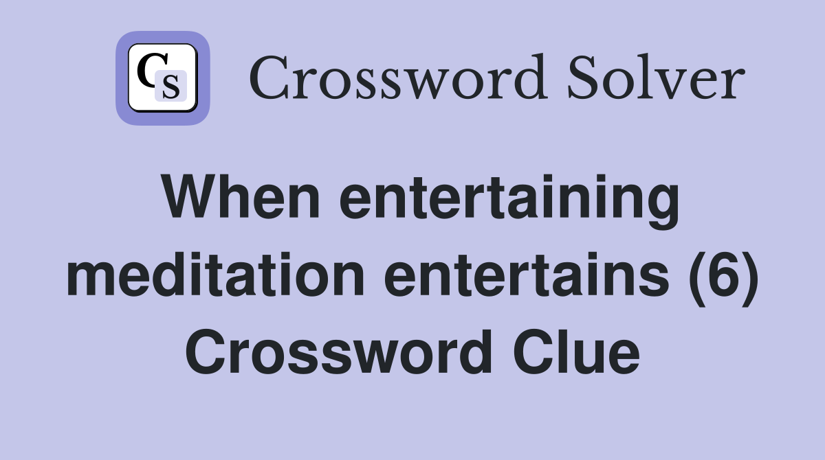 When entertaining meditation entertains (6) Crossword Clue