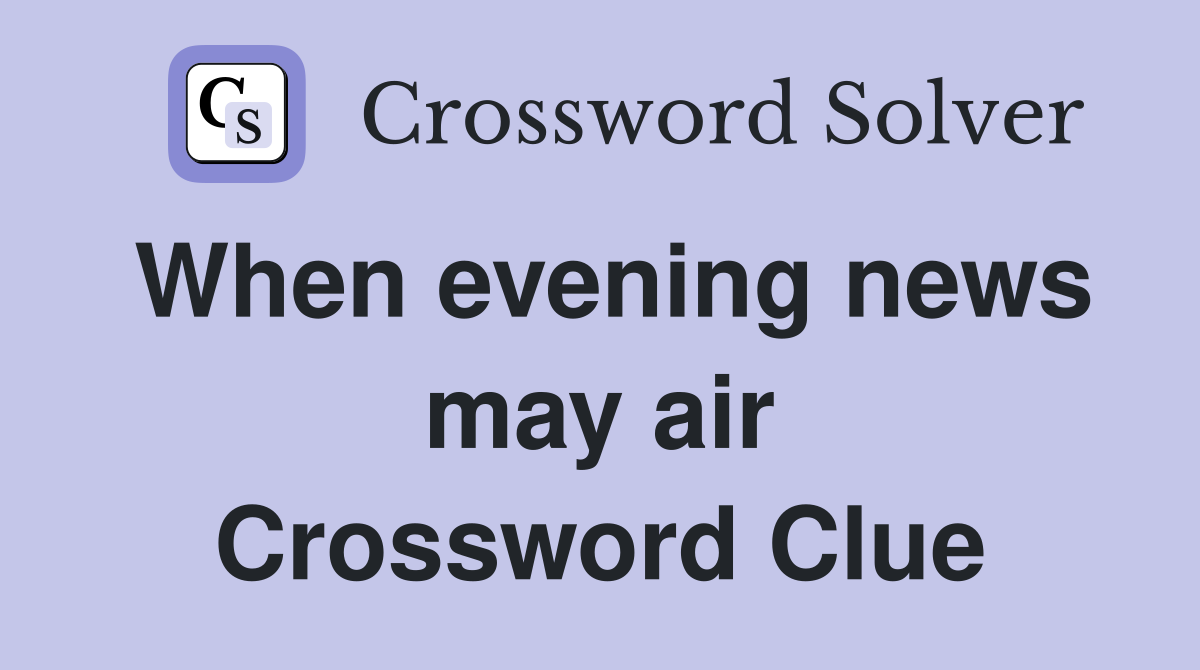 When evening news may air Crossword Clue