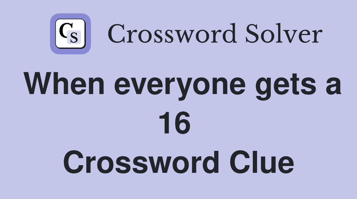 When everyone gets a 16  Crossword Clue